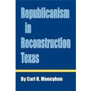 Republicanism in Reconstruction Texas by Moneyhon, Carl H., 9781585441112