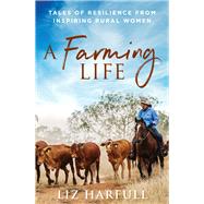 A Farming Life Tales of Resilience from Inspiring Rural Women by Harfull, Liz, 9781760291112