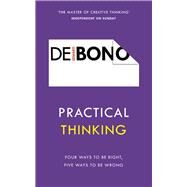 Practical Thinking Four Ways to Be Right, Five Ways to Be Wrong by De Bono, Edward, 9781785041112