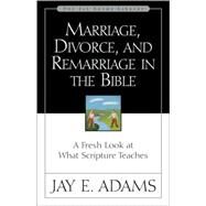 Marriage, Divorce, and Remarriage in the Bible : A Fresh Look at What Scripture Teaches by Jay E. Adams, 9780310511113