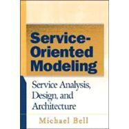 Service-Oriented Modeling Service Analysis, Design, and Architecture by Bell, Michael, 9780470141113
