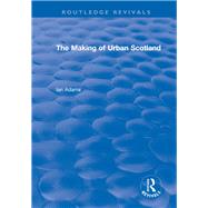 Routledge Revivals: The Making of Urban Scotland (1978) by Adams; Ian H., 9781138491113