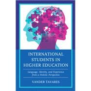 International Students in Higher Education Language, Identity, and Experience from a Holistic Perspective by Tavares, Vander, 9781793641113