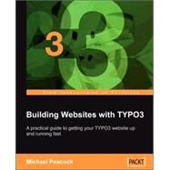 Building Websites with TYPO3 : A practical guide to getting your TYPO3 website up and running Fast by Peacock, Michael, 9781847191113