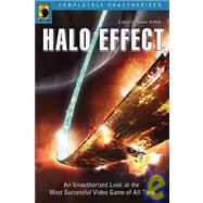 Halo Effect An Unauthorized Look at the Most Successful Video Game of All Time by Yeffeth, Glenn; Thomason, Jennifer, 9781933771113