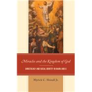 Miracles and the Kingdom of God Christology and Social Identity in Mark and Q by Shinall, Myrick C., Jr., 9781978701113