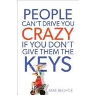 People Can't Drive You Crazy If You Don't Give Them the Keys by Bechtle, Mike, 9780800721114