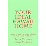 Your Ideal Hawaii Home: Avoid Disaster When Buying or Building in Hawaii by Mercier, Tyler; Mercier, Chris, 9781467921114