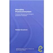Narrating Post/Communism: Colonial Discourse and Europe's Borderline Civilization by Kovacevic; Natasa, 9780415461115