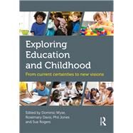 Exploring Education and Childhood: From current certainties to new visions by Wyse; Dominic, 9780415841115