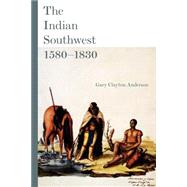 The Indian Southwest, 1580-1830 by Anderson, Gary Clayton, 9780806131115