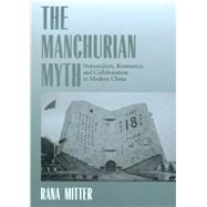 The Manchurian Myth by Mitter, Rana, 9780520221116