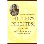 Hitler's Priestess : Savitri Devi, the Hindu-Aryan Myth, and Neo-Nazism by Goodrick-Clarke, Nicholas, 9780814731116