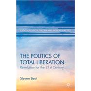 The Politics of Total Liberation Revolution for the 21st Century by Best, Steven, 9781137471116