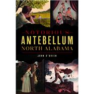 Notorious Antebellum North Alabama by Obrien, John, 9781467141116