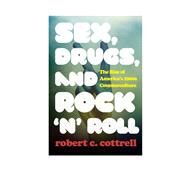 Sex, Drugs, and Rock 'n' Roll The Rise of Americas 1960s Counterculture by Cottrell, Robert C., 9781538111116