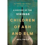 Children of Ash and Elm A History of the Vikings by Price, Neil, 9781541601116