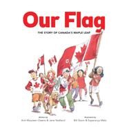 Our Flag The Story of Canada's Maple Leaf by Owens, Ann-Maureen; Yealland, Jane; Slavin, Bill; Melo, Esperana, 9781771381116