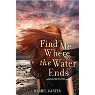 Find Me Where the Water Ends by Carter, Rachel, 9780062081117