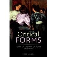 Critical Forms Forms of Literary Criticism, 1750-2020 by Wilson, Ross, 9780198881117