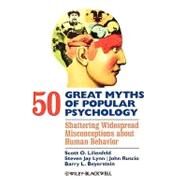 50 Great Myths of Popular Psychology Shattering Widespread Misconceptions about Human Behavior by Lilienfeld, Scott O.; Lynn, Steven Jay; Ruscio, John; Beyerstein, Barry L., 9781405131117