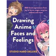 Draw Anime Faces and Feelings by Studio Hard Deluxe, 9781440301117