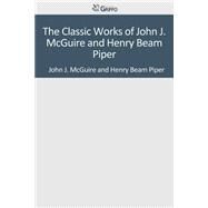 The Classic Works of John J. Mcguire and Henry Beam Piper by McGuire, John J.; Piper, H. Beam, 9781501091117