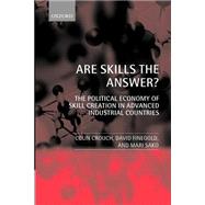 Are Skills the Answer? The Political Economy of Skill Creation in Advanced Industrial Countries by Crouch, Colin; Finegold, David; Sako, Mari, 9780199241118