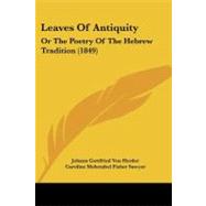 Leaves of Antiquity : Or the Poetry of the Hebrew Tradition (1849) by Herder, Johann Gottfried Von, 9781437041118