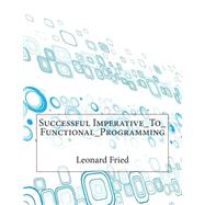 Successful Imperative to Functional Programming by Fried, Leonard L.; London College of Information Technology, 9781508561118