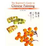 The Beginner's Guide to Chinese Painting Vegetables and Fruits by Mei, Ruo, 9781602201118
