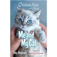Chicken Soup for the Soul: Me and My Cat by Newmark, Amy, 9781611591118