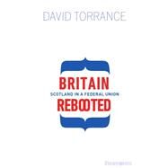 Britain Rebooted Scotland in a Federal Union by Torrance, David, 9781910021118