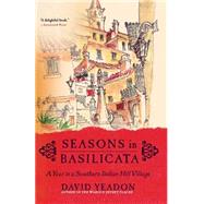 Seasons in Basilicata : A Year in a Southern Italian Hill Village by Yeadon, David, 9780060531119