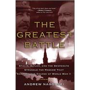 The Greatest Battle Stalin, Hitler, and the Desperate Struggle for Moscow That Changed the Course of World War II by Nagorski, Andrew, 9780743281119