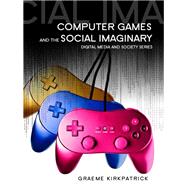Computer Games and the Social Imaginary by Kirkpatrick, Graeme, 9780745641119