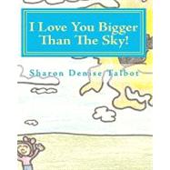 I Love You Bigger Than the Sky! by Talbot, Sharon Denise; Talbot, Laura Ashley, 9781450591119