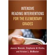 Intensive Reading Interventions for the Elementary Grades by Wanzek, Jeanne; Al Otaiba, Stephanie; Mcmaster, Kristen L., 9781462541119
