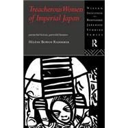 Treacherous Women of Imperial Japan: Patriarchal Fictions, Patricidal Fantasies by Bowen Raddeker,Helene, 9780415171120