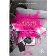 The Digital Age on the Couch: Psychoanalytic Practice and New Media by Lemma; Alessandra, 9780415791120