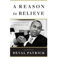 A Reason to Believe Lessons from an Improbable Life by Patrick, Deval, 9780767931120