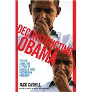 Deconstructing Obama The Life, Loves, and Letters of America's First Postmodern President by Cashill, Jack, 9781451611120