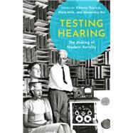 Testing Hearing The Making of Modern Aurality by Tkaczyk, Viktoria; Mills, Mara; Hui, Alexandra, 9780197511121