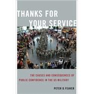 Thanks for Your Service The Causes and Consequences of Public Confidence in the US Military by Feaver, Peter D., 9780197681121