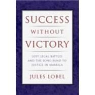 Success Without Victory : Lost Legal Battles and the Long Road to Justice in America by Lobel, Jules, 9780814751121