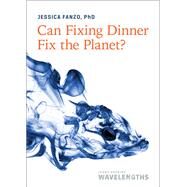 Can Fixing Dinner Fix the Planet? by Jessica Fanzo, 9781421441122