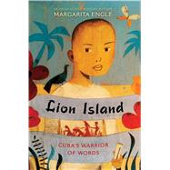 Lion Island Cuba's Warrior of Words by Engle, Margarita, 9781481461122