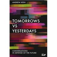 Tomorrows Versus Yesterdays Conversations in Defense of the Future by Keen, Andrew, 9781838951122