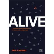Alive Cultivating living organizations for success in a digital age by Lambert, Paul, 9781917391122