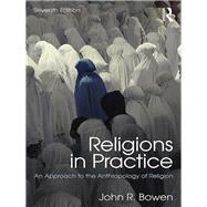 Religions in Practice: An Approach to the Anthropology of Religion by Bowen; John R., 9781138221123